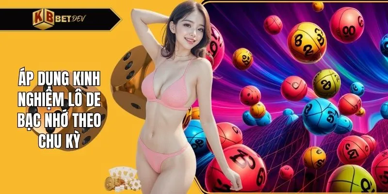 Áp dụng kinh nghiệm lô de bạc nhớ theo chu kỳ