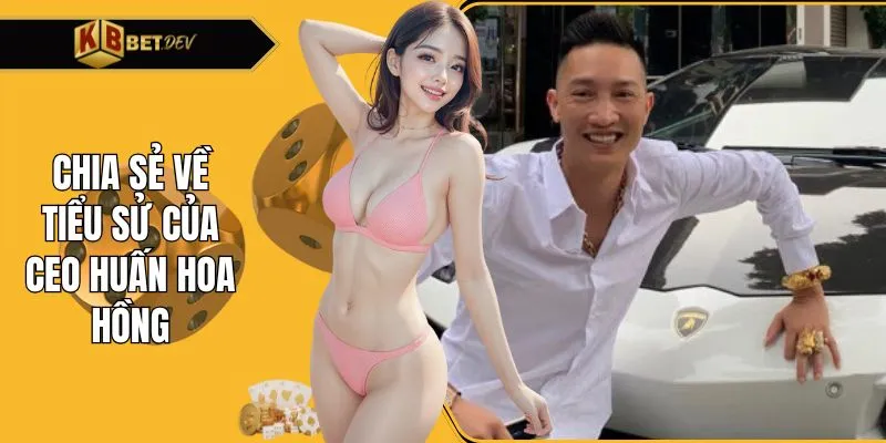 Chia sẻ về tiểu sử của CEO Huấn Hoa Hồng