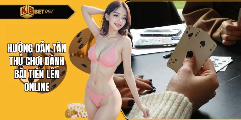 Hướng dẫn tân thủ chơi đánh bài tiến lên online