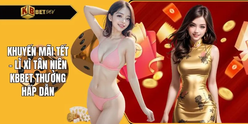 Khuyến mãi Tết - Lì xì Tân Niên KBBET thưởng hấp dẫn