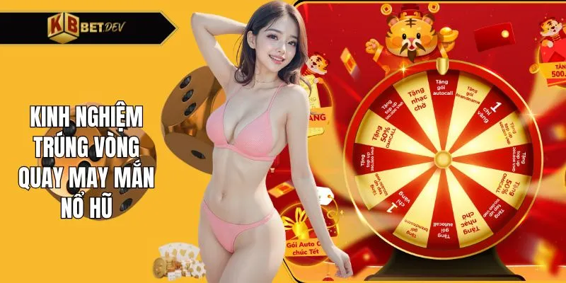 Kinh nghiệm trúng vòng quay may mắn nổ hũ