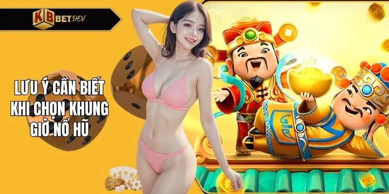 Lưu ý cần biết khi chọn khung giờ nổ hũ