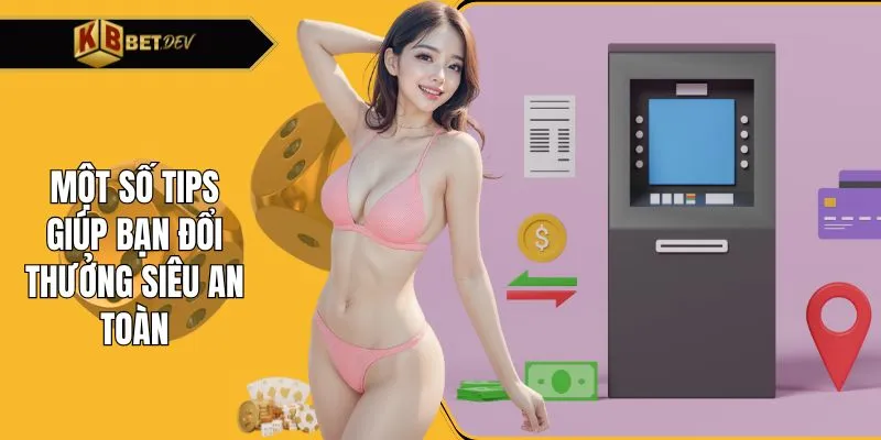 Một số tips giúp bạn đổi thưởng siêu an toàn