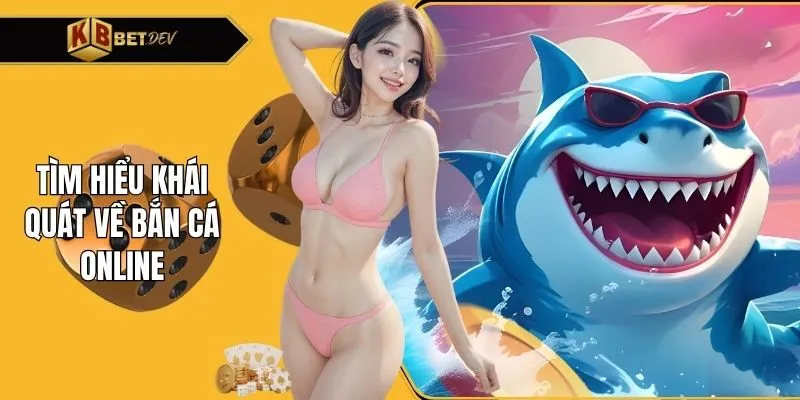 Tìm hiểu khái quát về bắn cá online