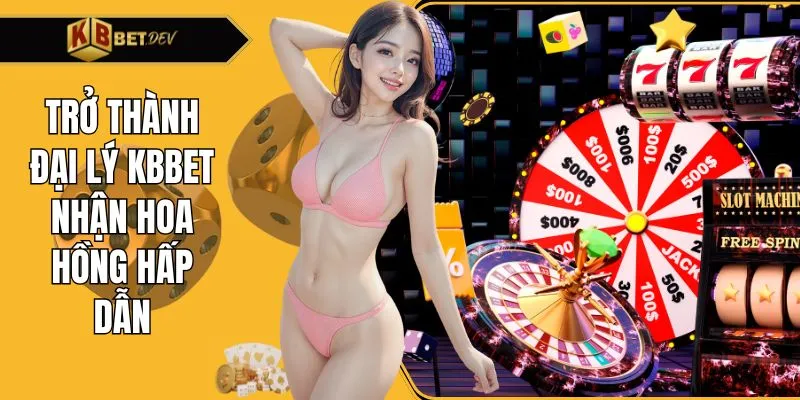 Trở thành đại lý KBBET nhận hoa hồng hấp dẫn