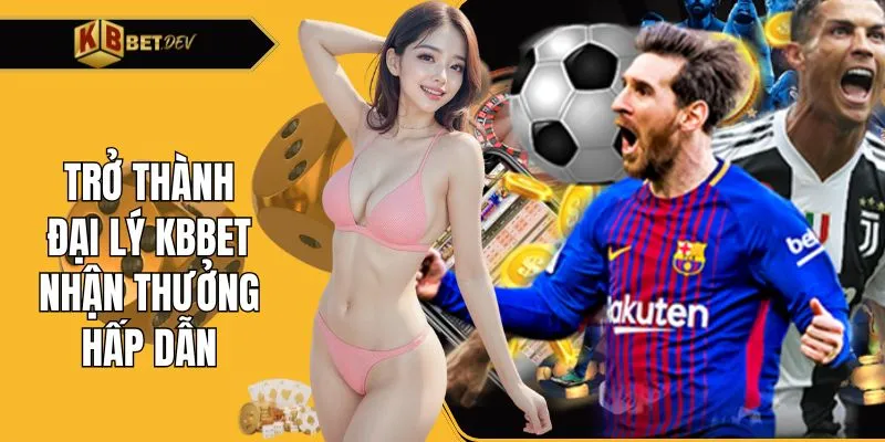 Trở thành đại lý KBBET nhận thưởng hấp dẫn