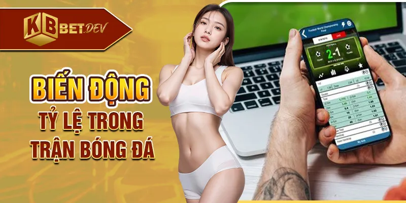 Biến động tỷ lệ trong trận bóng đá