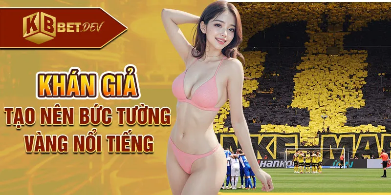 Khán giả Dortmund tạo nên bức tường vàng nổi tiếng