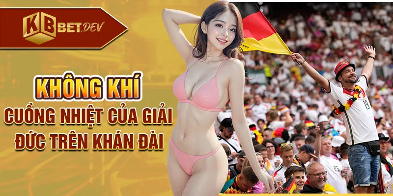 Không khí cuồng nhiệt của giải đức trên khán đài